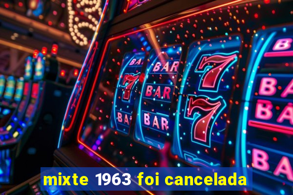 mixte 1963 foi cancelada